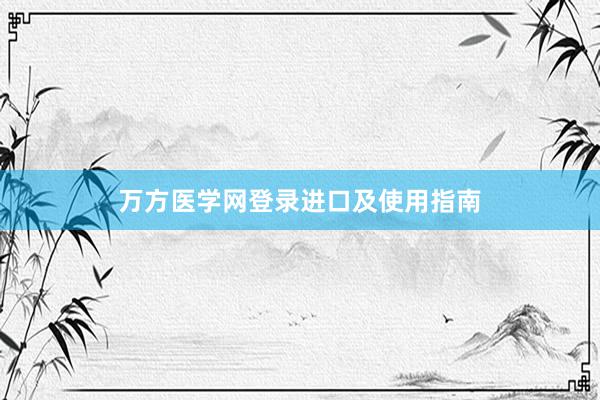 万方医学网登录进口及使用指南